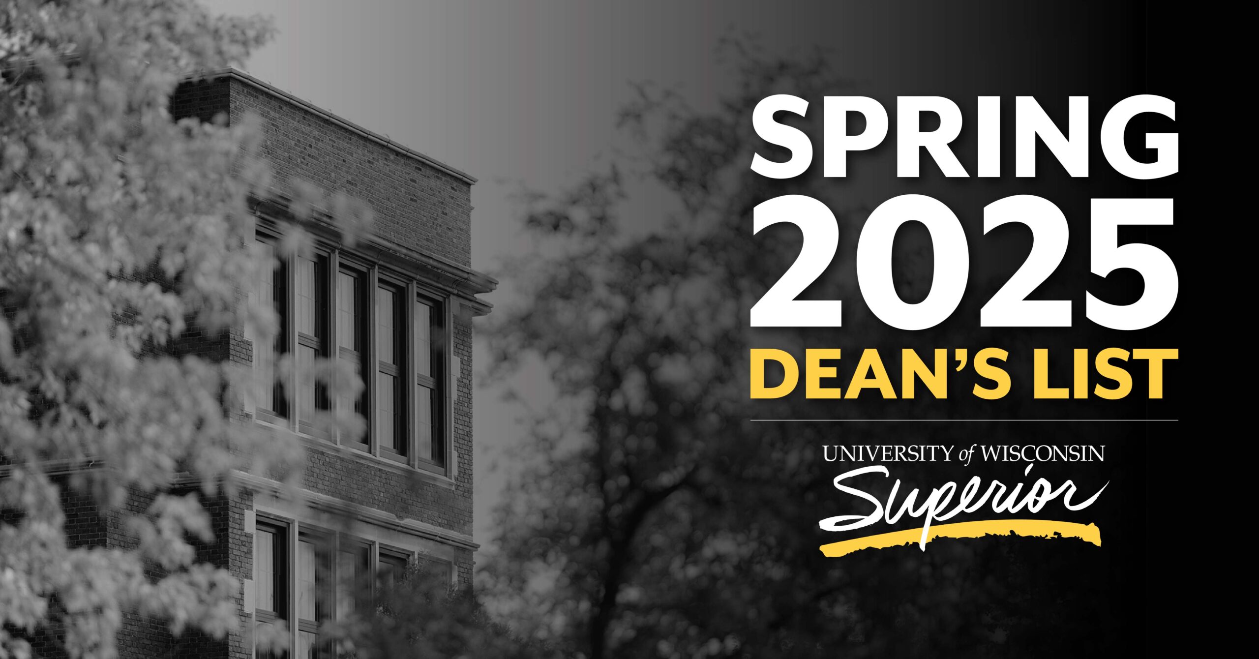 Black and white image of a campus building with trees, featuring large white and yellow text: Spring 2025 Dean’s List, University of Wisconsin Superior.