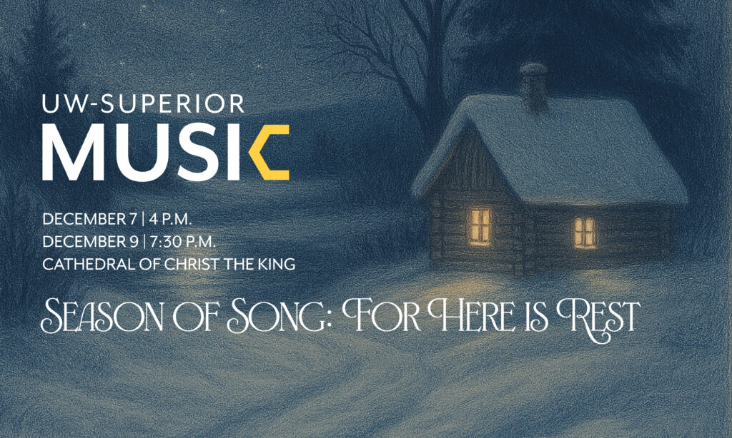 A snowy night scene with a lit log cabin and trees. Text reads: UW-Superior Music. December 7, 4 PM. December 9, 7:30 PM. Cathedral of Christ the King. Season of Song: For Here is Rest.