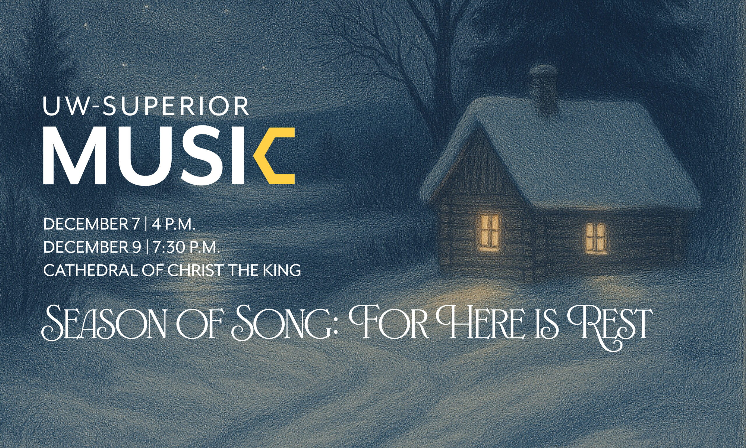 A snowy night scene with a lit log cabin and trees. Text reads: UW-Superior Music. December 7, 4 PM. December 9, 7:30 PM. Cathedral of Christ the King. Season of Song: For Here is Rest.